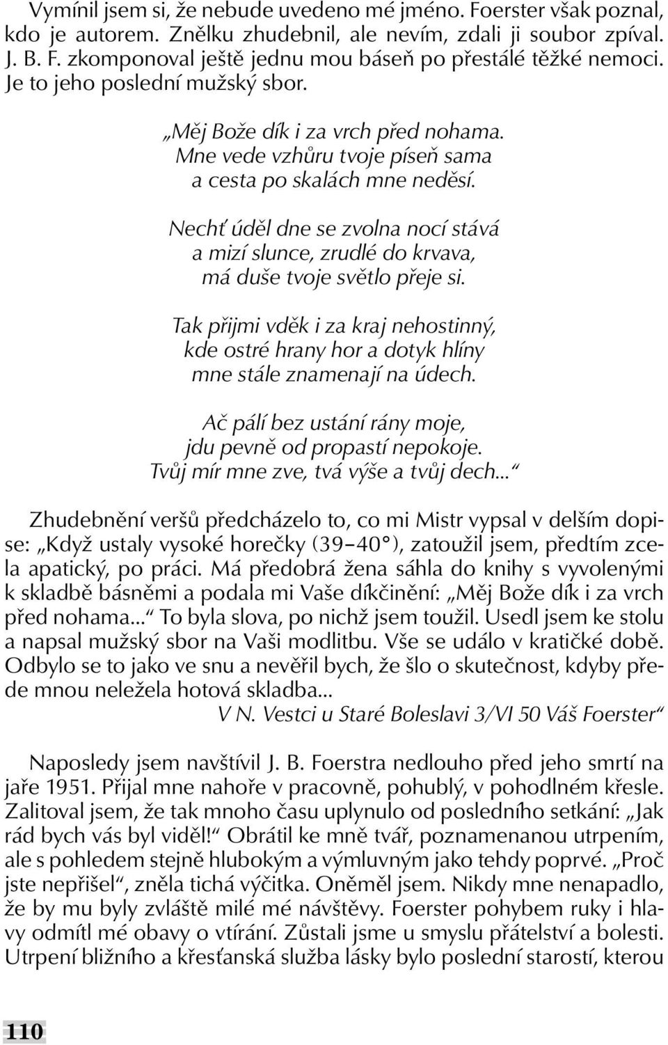 Nechť úděl dne se zvolna nocí stává a mizí slunce, zrudlé do krvava, má duše tvoje světlo přeje si.