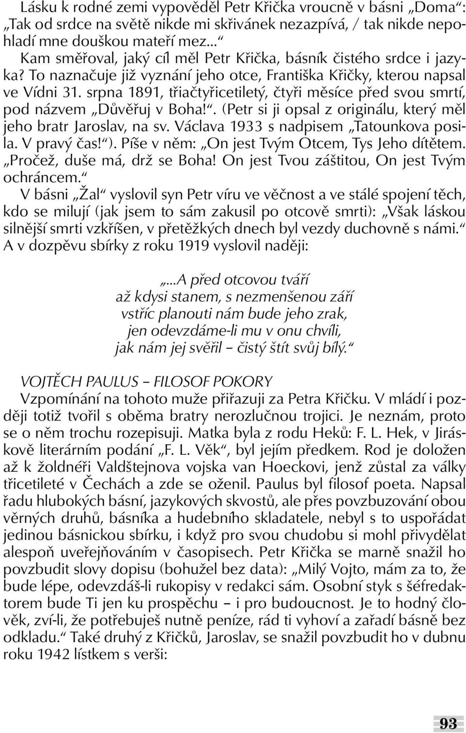 srpna 1891, třiačtyřicetiletý, čtyři měsíce před svou smrtí, pod názvem Důvěřuj v Boha!. (Petr si ji opsal z originálu, který měl jeho bratr Jaroslav, na sv. Václava 1933 s nadpisem Tatounkova posila.