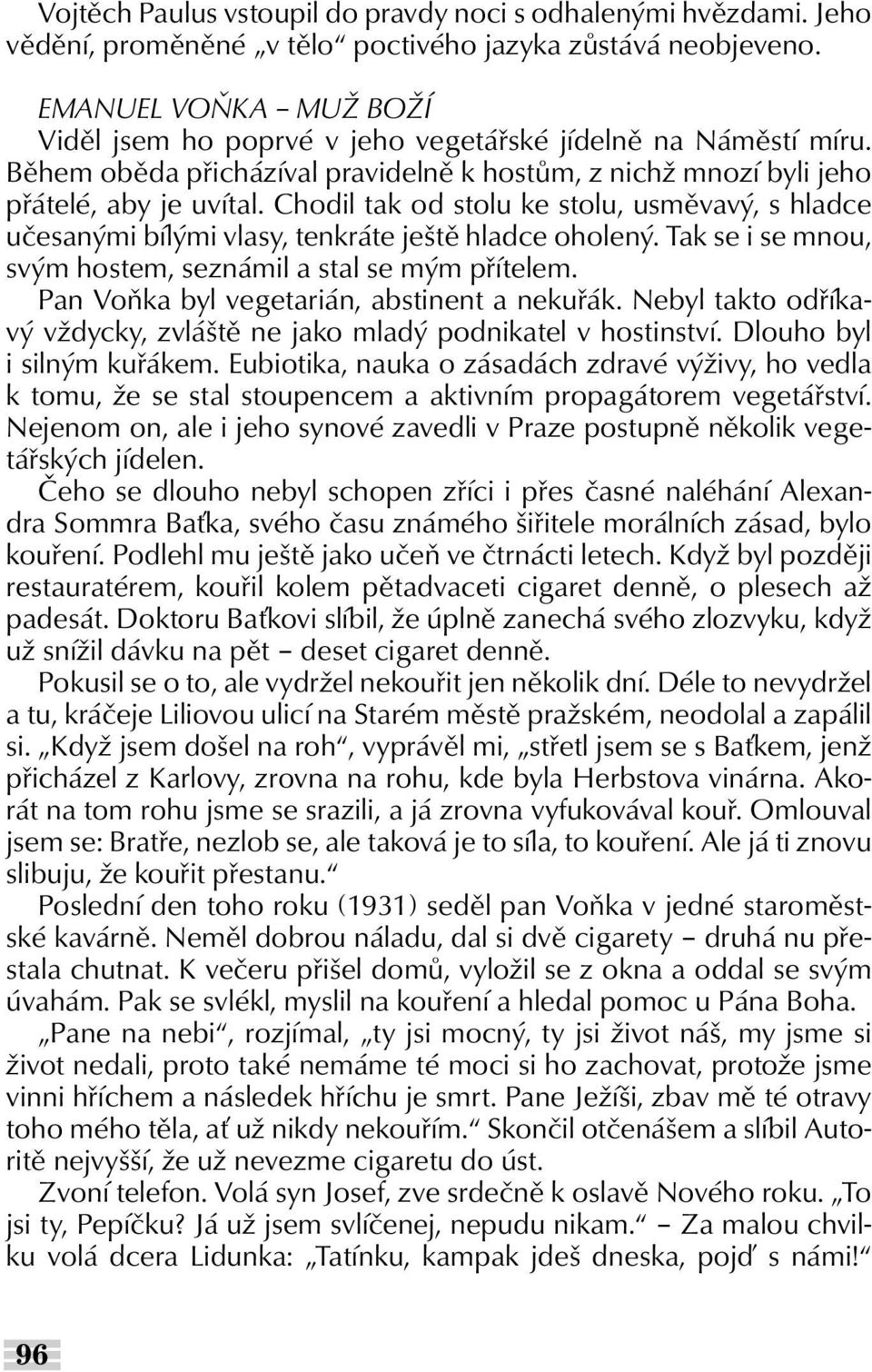 Chodil tak od stolu ke stolu, usměvavý, s hladce učesanými bílými vlasy, tenkráte ještě hladce oholený. Tak se i se mnou, svým hostem, seznámil a stal se mým přítelem.