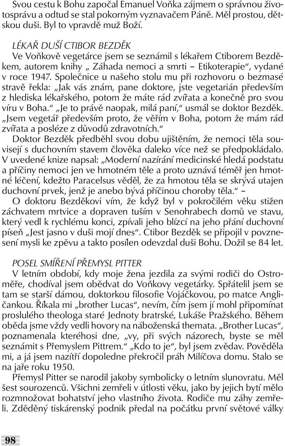 Společnice u našeho stolu mu při rozhovoru o bezmasé stravě řekla: Jak vás znám, pane doktore, jste vegetarián především z hlediska lékařského, potom že máte rád zvířata a konečně pro svou víru v