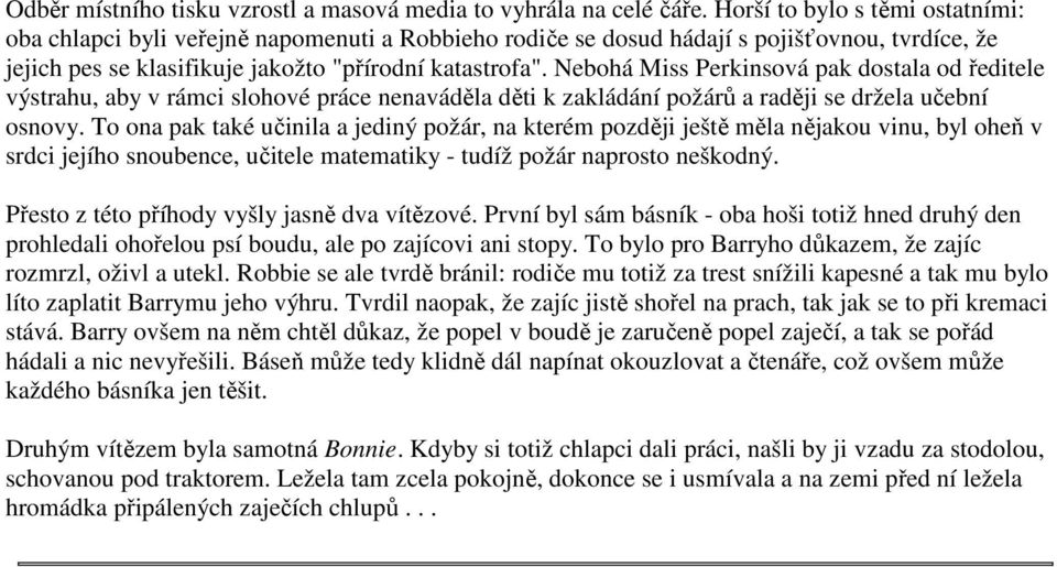 Nebohá Miss Perkinsová pak dostala od ředitele výstrahu, aby v rámci slohové práce nenaváděla děti k zakládání požárů a raději se držela učební osnovy.