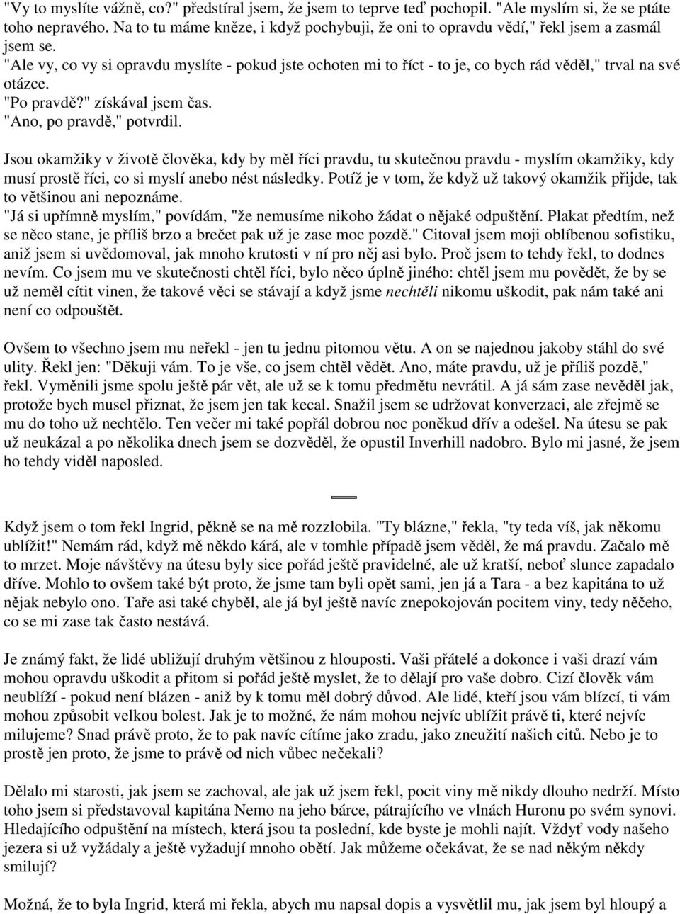 "Ale vy, co vy si opravdu myslíte - pokud jste ochoten mi to říct - to je, co bych rád věděl," trval na své otázce. "Po pravdě?" získával jsem čas. "Ano, po pravdě," potvrdil.