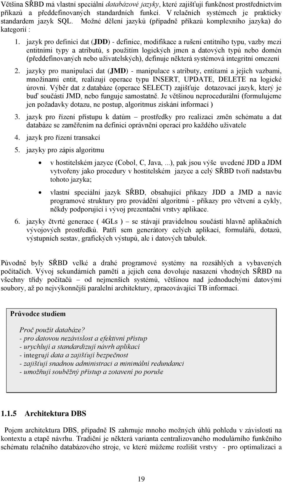 jazyk pro definici dat (JDD) - definice, modifikace a rušení entitního typu, vazby mezi entitními typy a atributů, s pouţitím logických jmen a datových typů nebo domén (předdefinovaných nebo