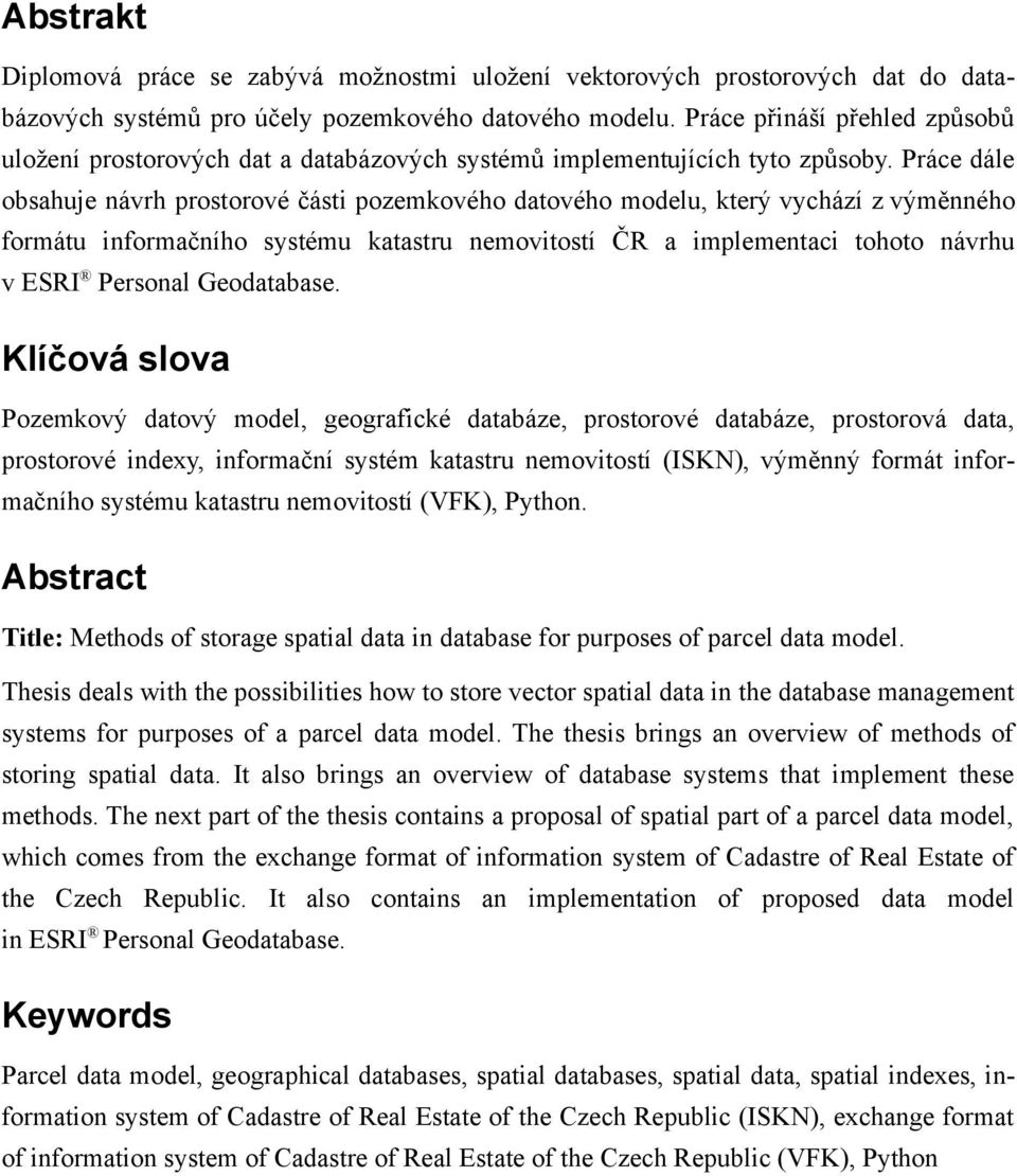 Práce dále obsahuje návrh prostorové části pozemkového datového modelu, který vychází z výměnného formátu informačního systému katastru nemovitostí ČR a implementaci tohoto návrhu v ESRI Personal