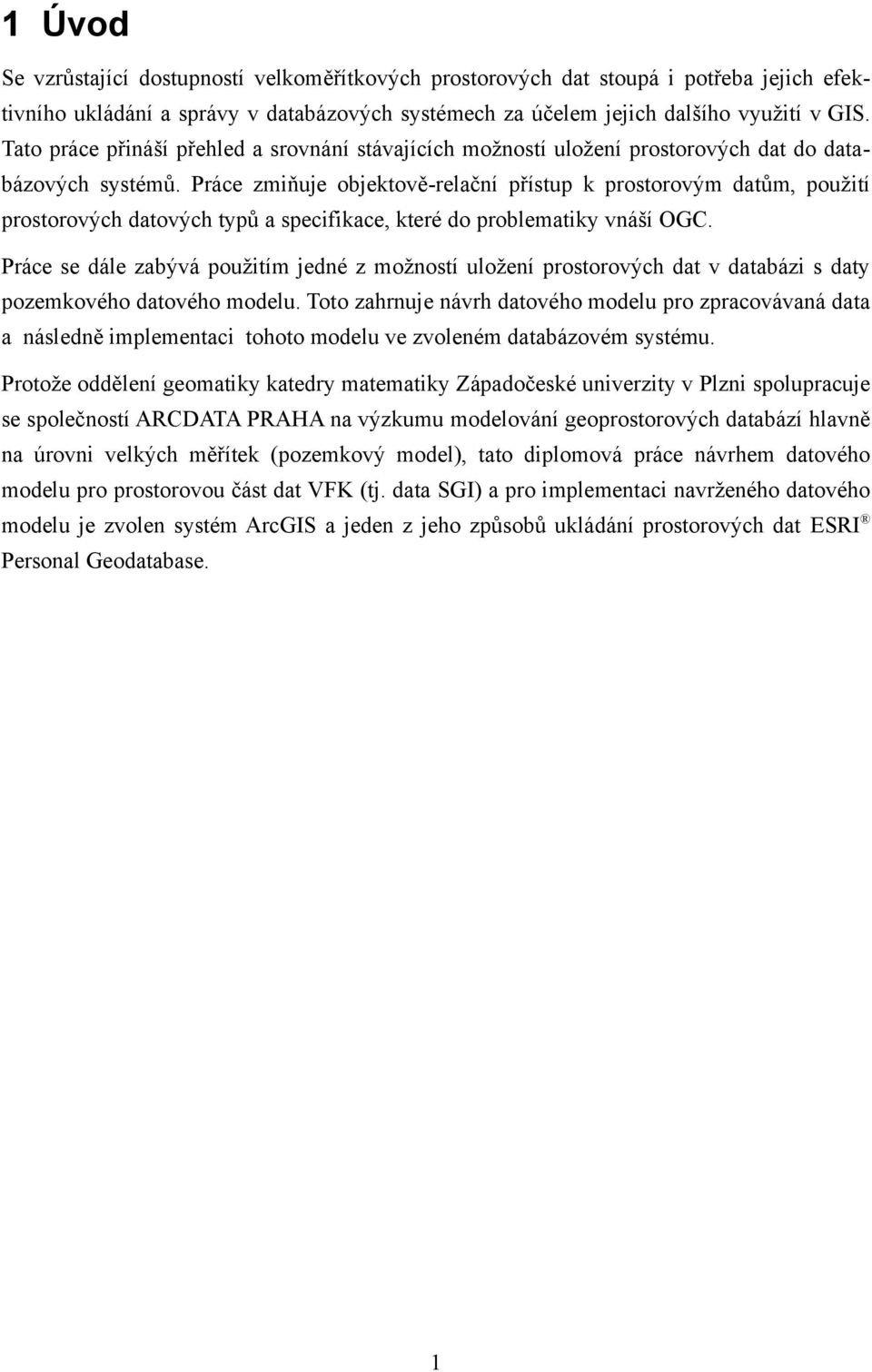 Práce zmiňuje objektově-relační přístup k prostorovým datům, použití prostorových datových typů a specifikace, které do problematiky vnáší OGC.