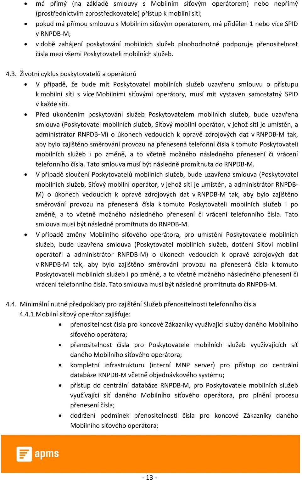 Životní cyklus poskytovatelů a operátorů V případě, že bude mít Poskytovatel mobilních služeb uzavřenu smlouvu o přístupu k mobilní síti s více Mobilními síťovými operátory, musí mít vystaven