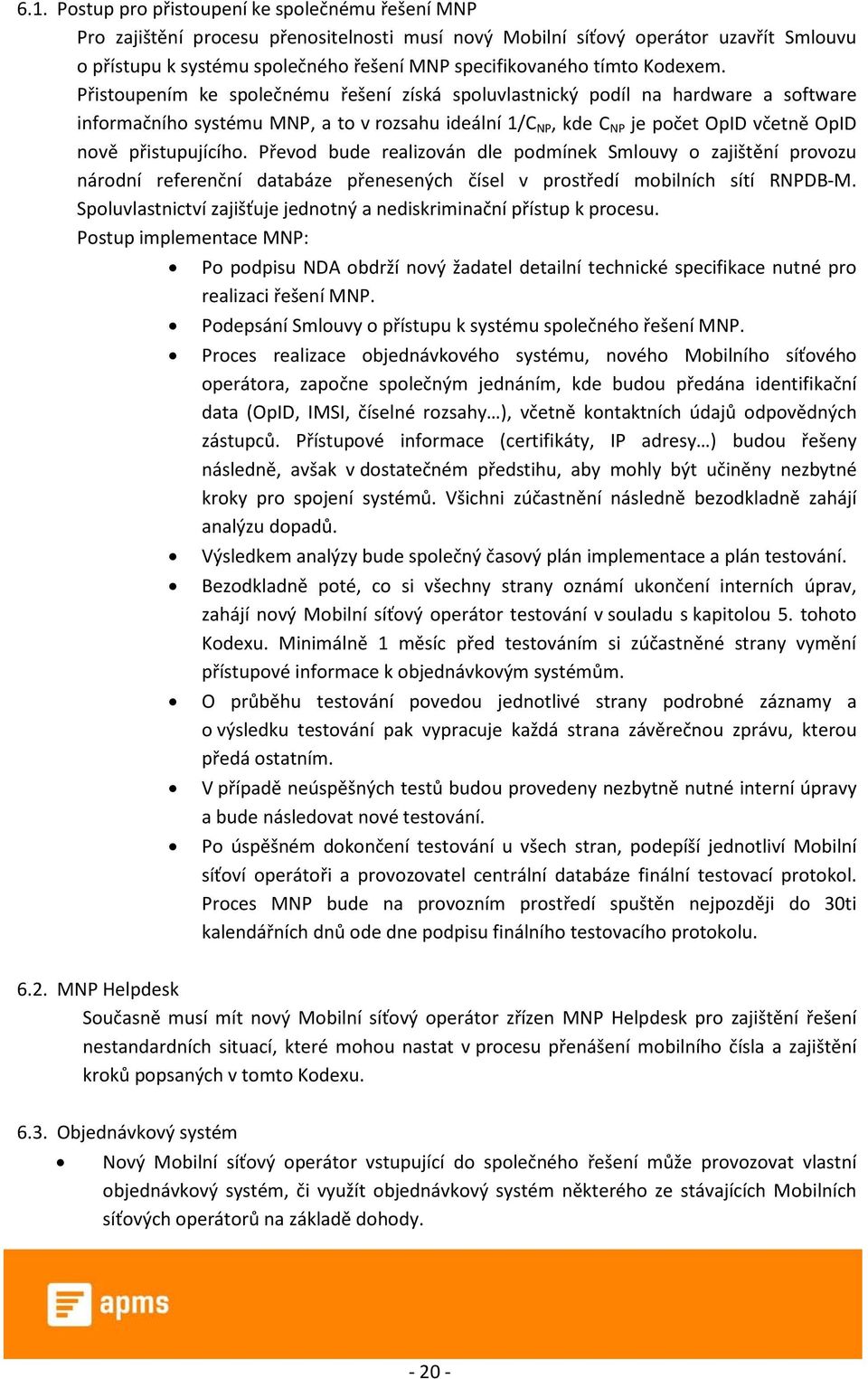 Přistoupením ke společnému řešení získá spoluvlastnický podíl na hardware a software informačního systému MNP, a to v rozsahu ideální 1/C NP, kde C NP je počet OpID včetně OpID nově přistupujícího.