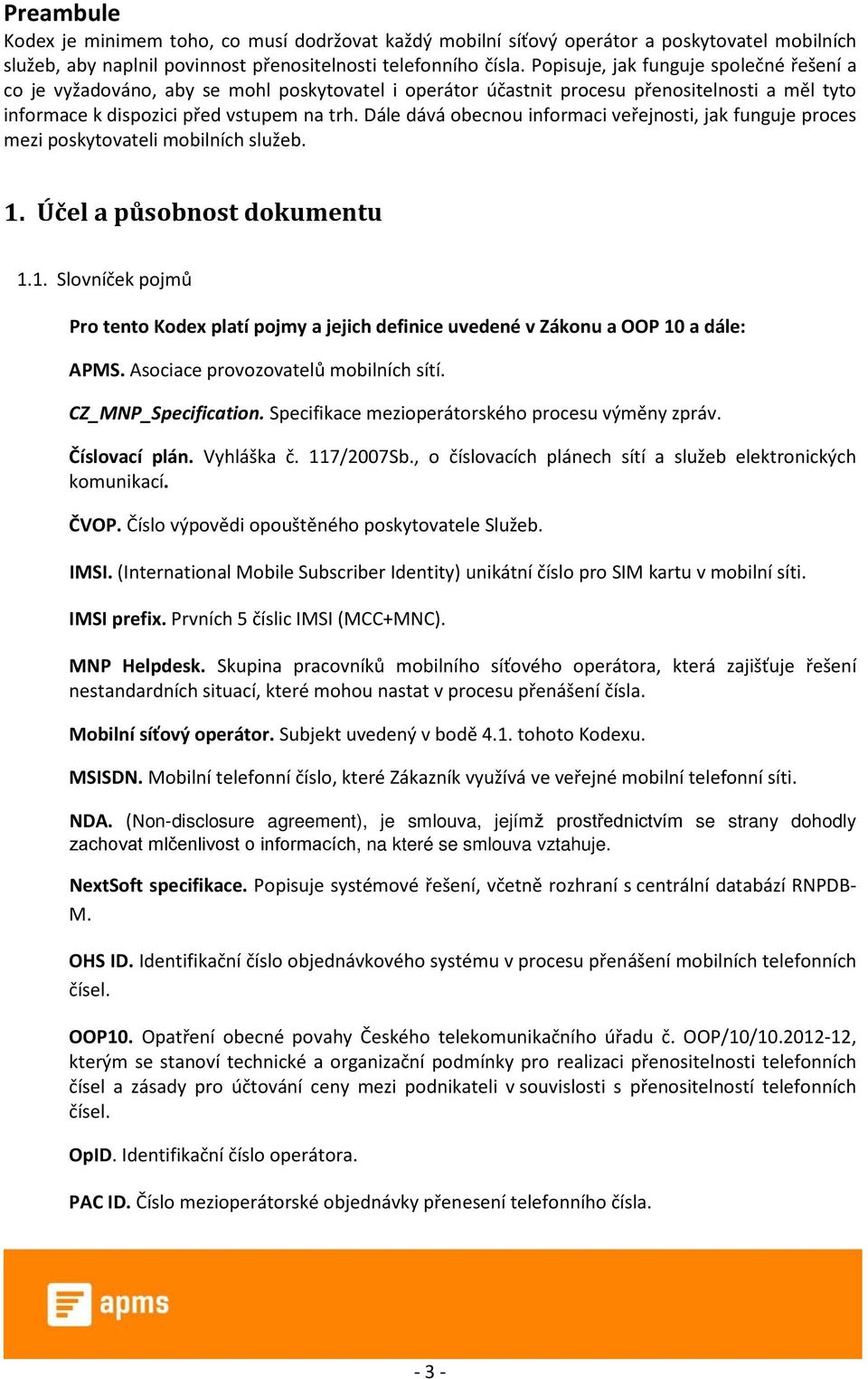 Dále dává obecnou informaci veřejnosti, jak funguje proces mezi poskytovateli mobilních služeb. 1. Účel a působnost dokumentu 1.1. Slovníček pojmů Pro tento Kodex platí pojmy a jejich definice uvedené v Zákonu a OOP 10 a dále: APMS.