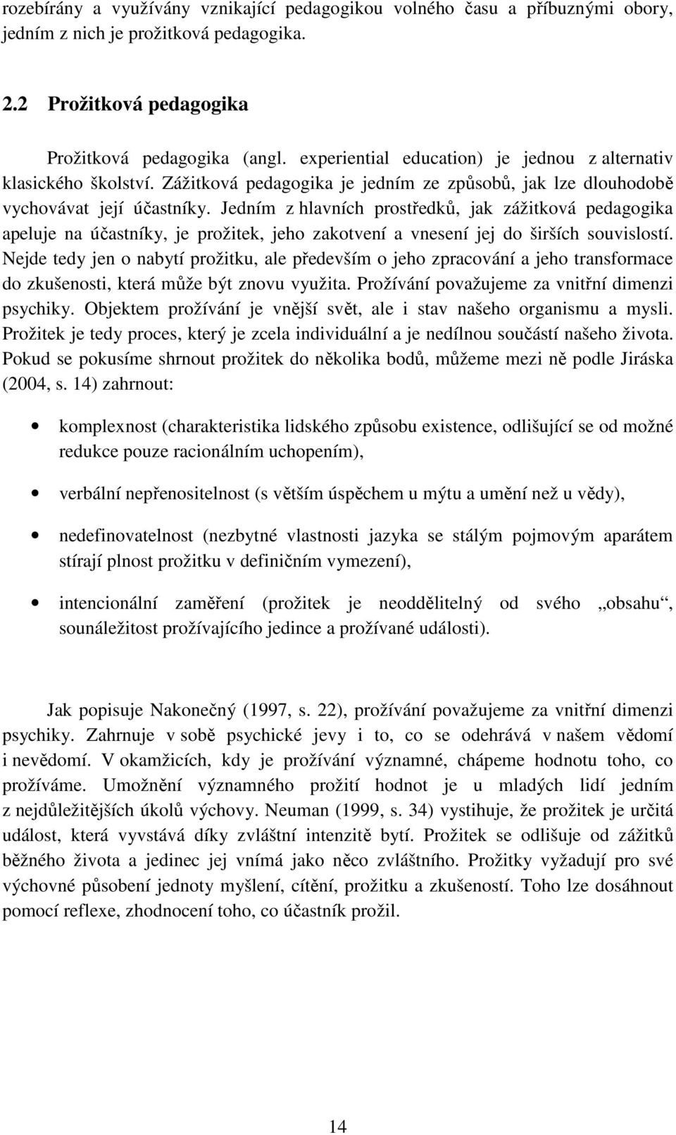 Jedním z hlavních prostředků, jak zážitková pedagogika apeluje na účastníky, je prožitek, jeho zakotvení a vnesení jej do širších souvislostí.