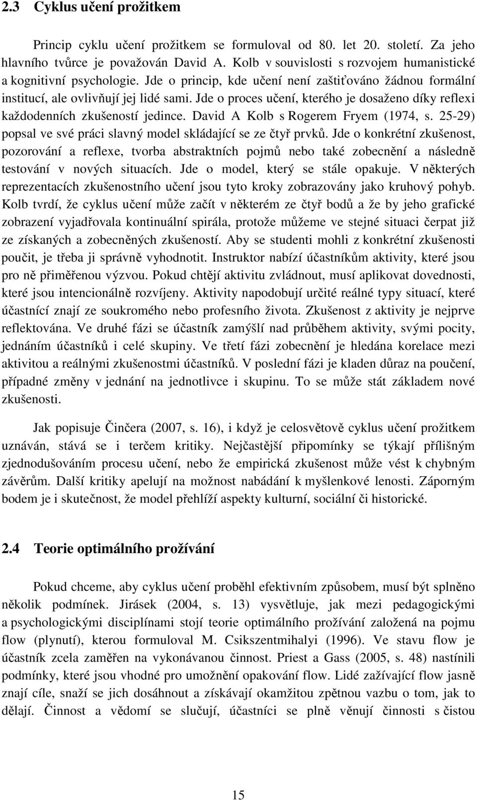 Jde o proces učení, kterého je dosaženo díky reflexi každodenních zkušeností jedince. David A Kolb s Rogerem Fryem (1974, s. 25-29) popsal ve své práci slavný model skládající se ze čtyř prvků.