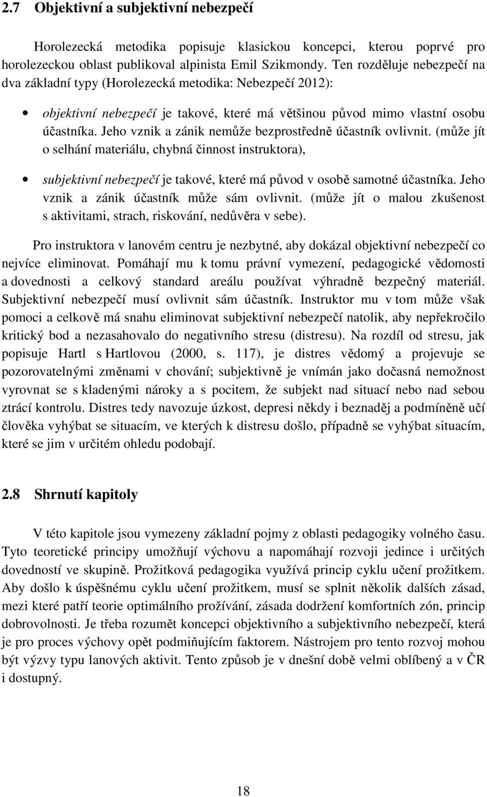 Jeho vznik a zánik nemůže bezprostředně účastník ovlivnit. (může jít o selhání materiálu, chybná činnost instruktora), subjektivní nebezpečí je takové, které má původ v osobě samotné účastníka.