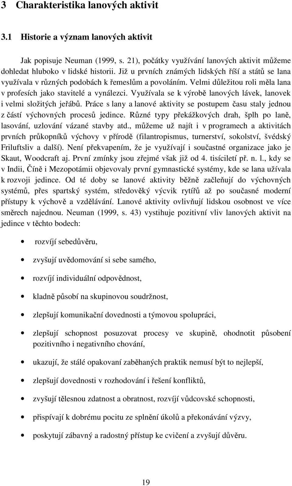 Využívala se k výrobě lanových lávek, lanovek i velmi složitých jeřábů. Práce s lany a lanové aktivity se postupem času staly jednou z částí výchovných procesů jedince.