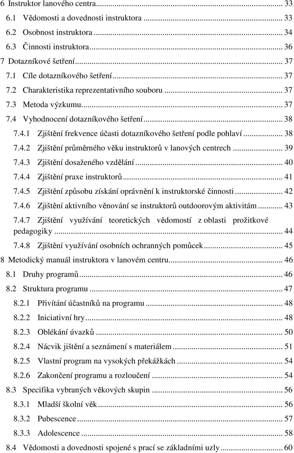 .. 38 7.4.2 Zjištění průměrného věku instruktorů v lanových centrech... 39 7.4.3 Zjištění dosaženého vzdělání... 40 7.4.4 Zjištění praxe instruktorů... 41 7.4.5 Zjištění způsobu získání oprávnění k instruktorské činnosti.