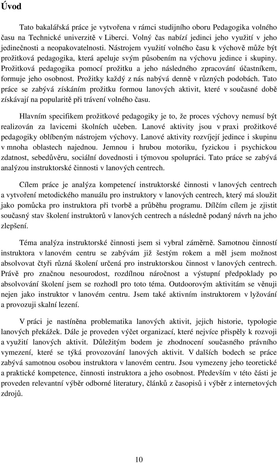 Nástrojem využití volného času k výchově může být prožitková pedagogika, která apeluje svým působením na výchovu jedince i skupiny.