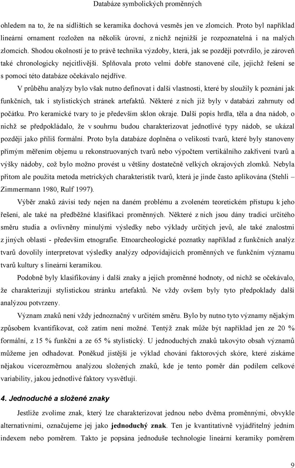 Shodou okolností je to právě technika výzdoby, která, jak se později potvrdilo, je zároveň také chronologicky nejcitlivější.