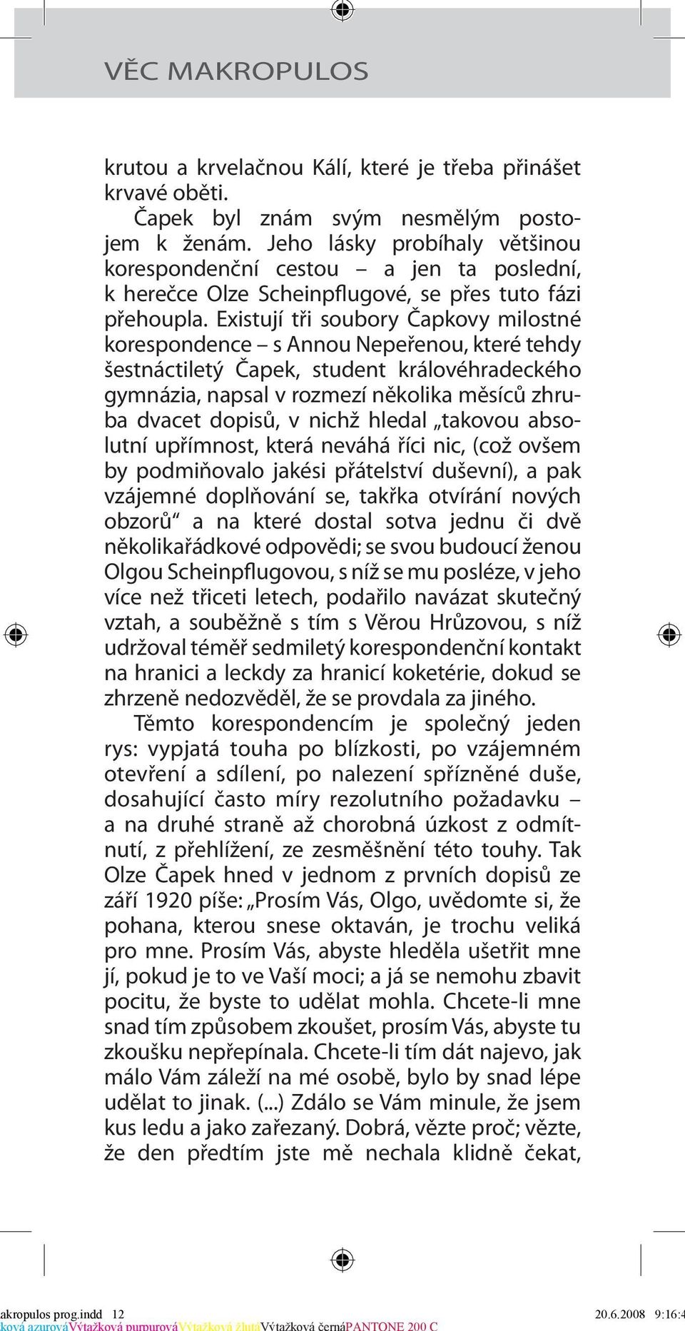 Existují tři soubory Čapkovy milostné korespondence s Annou Nepeřenou, které tehdy šestnáctiletý Čapek, student královéhradeckého gymnázia, napsal v rozmezí několika měsíců zhruba dvacet dopisů, v