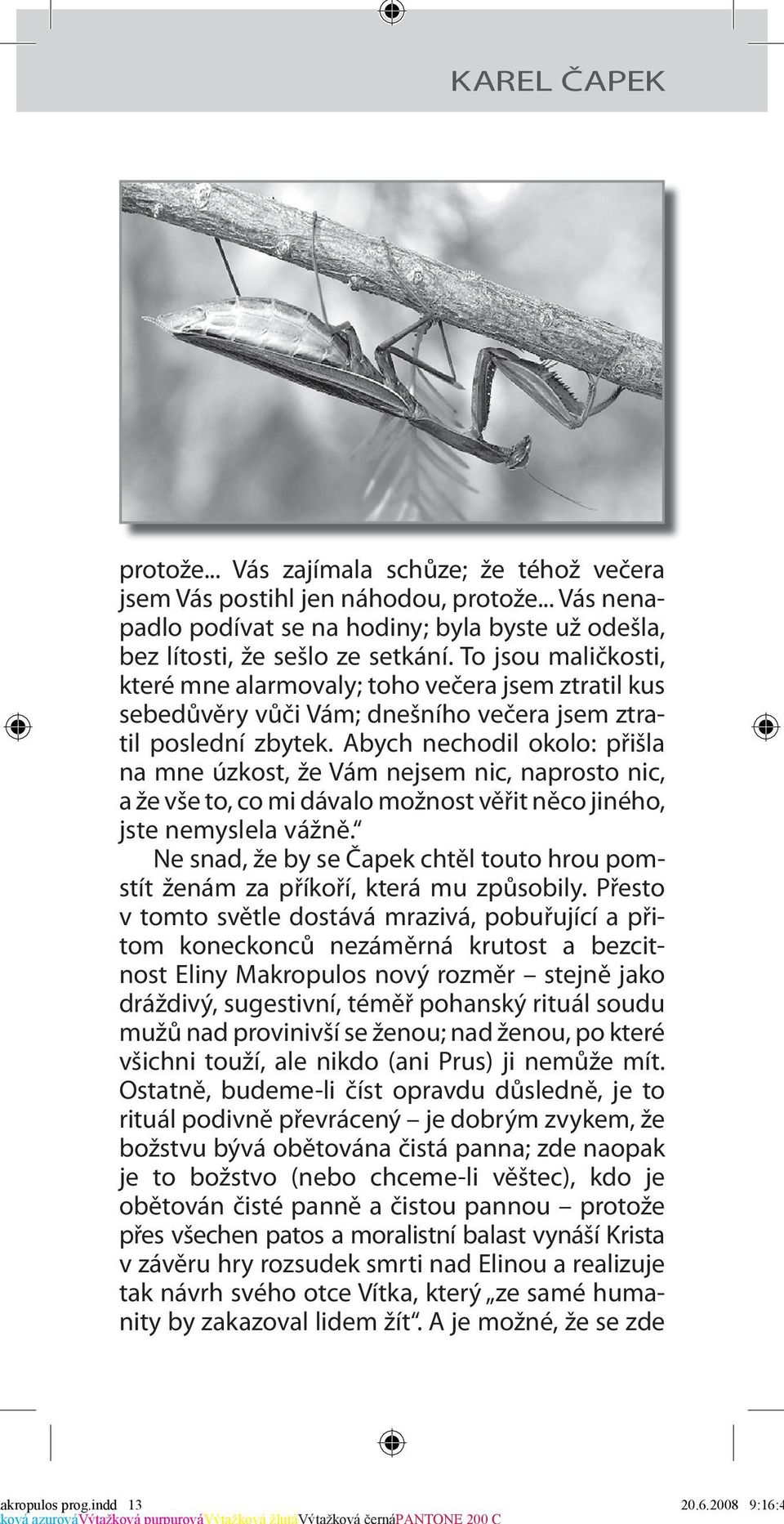 Abych nechodil okolo: přišla na mne úzkost, že Vám nejsem nic, naprosto nic, a že vše to, co mi dávalo možnost věřit něco jiného, jste nemyslela vážně.