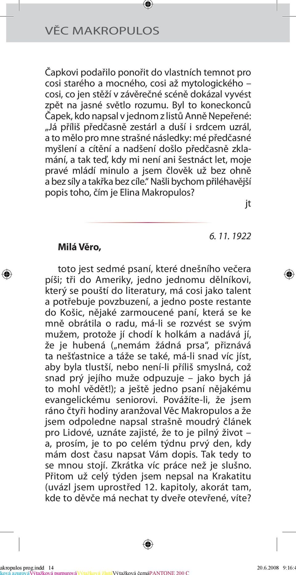 došlo předčasně zklamání, a tak teď, kdy mi není ani šestnáct let, moje pravé mládí minulo a jsem člověk už bez ohně a bez síly a takřka bez cíle.