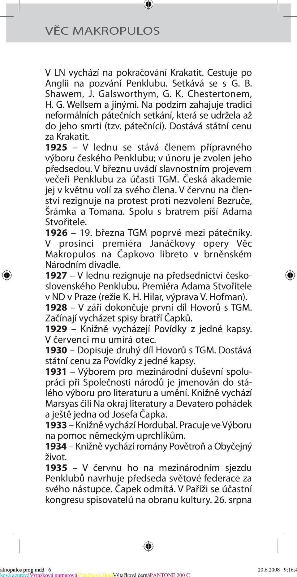 1925 V lednu se stává členem přípravného výboru českého Penklubu; v únoru je zvolen jeho předsedou. V březnu uvádí slavnostním projevem večeři Penklubu za účasti TGM.