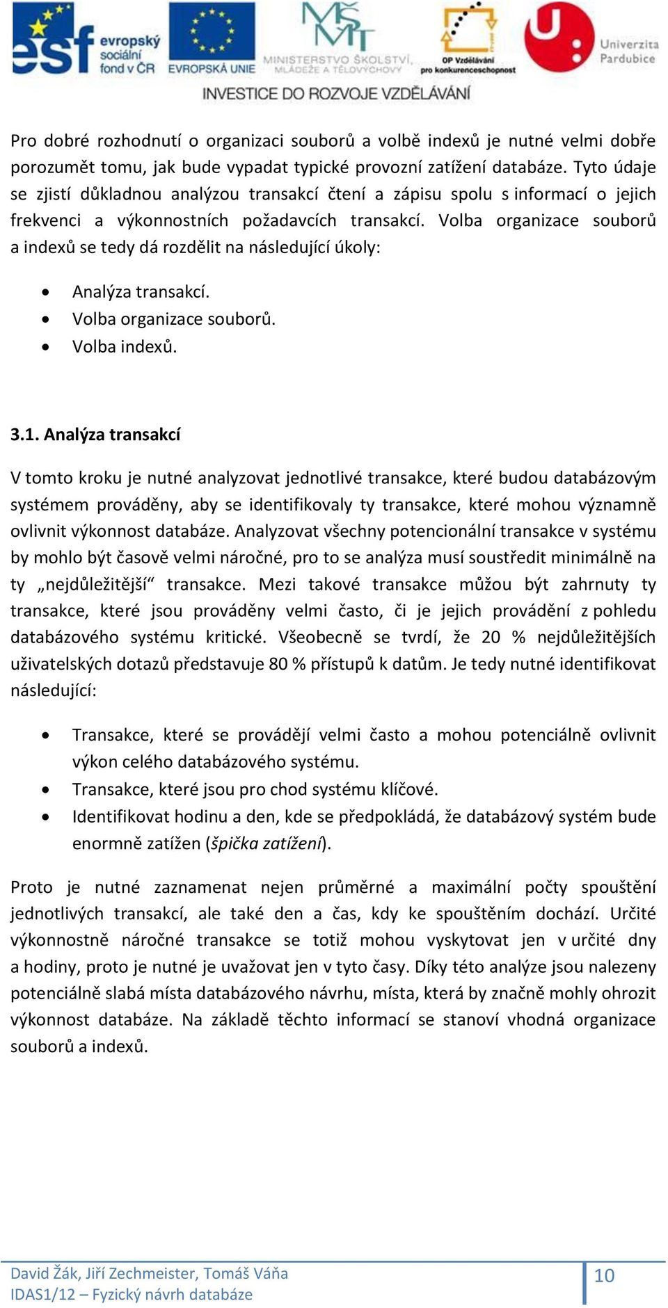 Volba organizace souborů a indexů se tedy dá rozdělit na následující úkoly: Analýza transakcí. Volba organizace souborů. Volba indexů. 3.1.