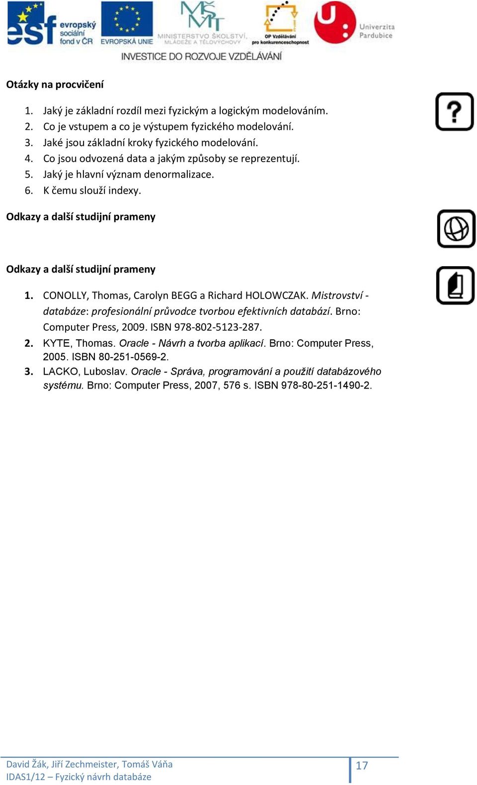 CONOLLY, Thomas, Carolyn BEGG a Richard HOLOWCZAK. Mistrovství - databáze: profesionální průvodce tvorbou efektivních databází. Brno: Computer Press, 2009. ISBN 978-802-5123-287. 2. KYTE, Thomas.