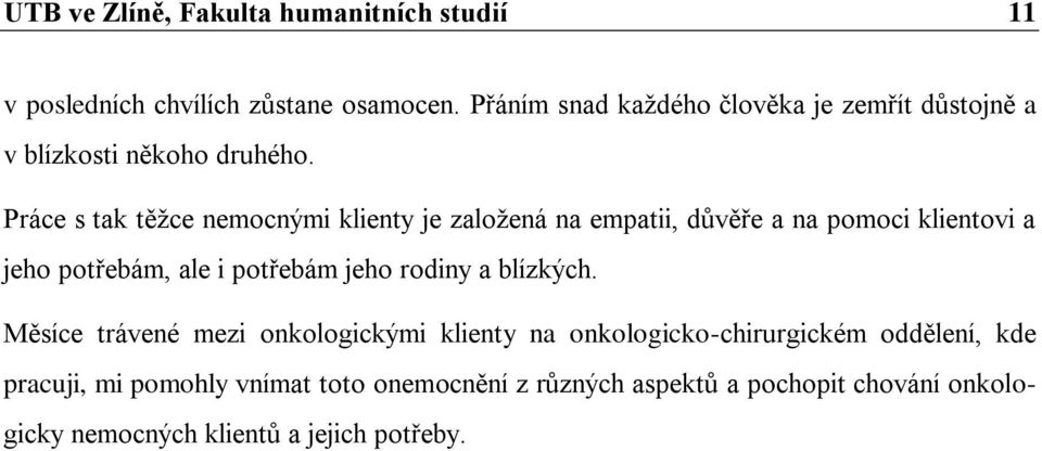 Práce s tak těžce nemocnými klienty je založená na empatii, důvěře a na pomoci klientovi a jeho potřebám, ale i potřebám jeho