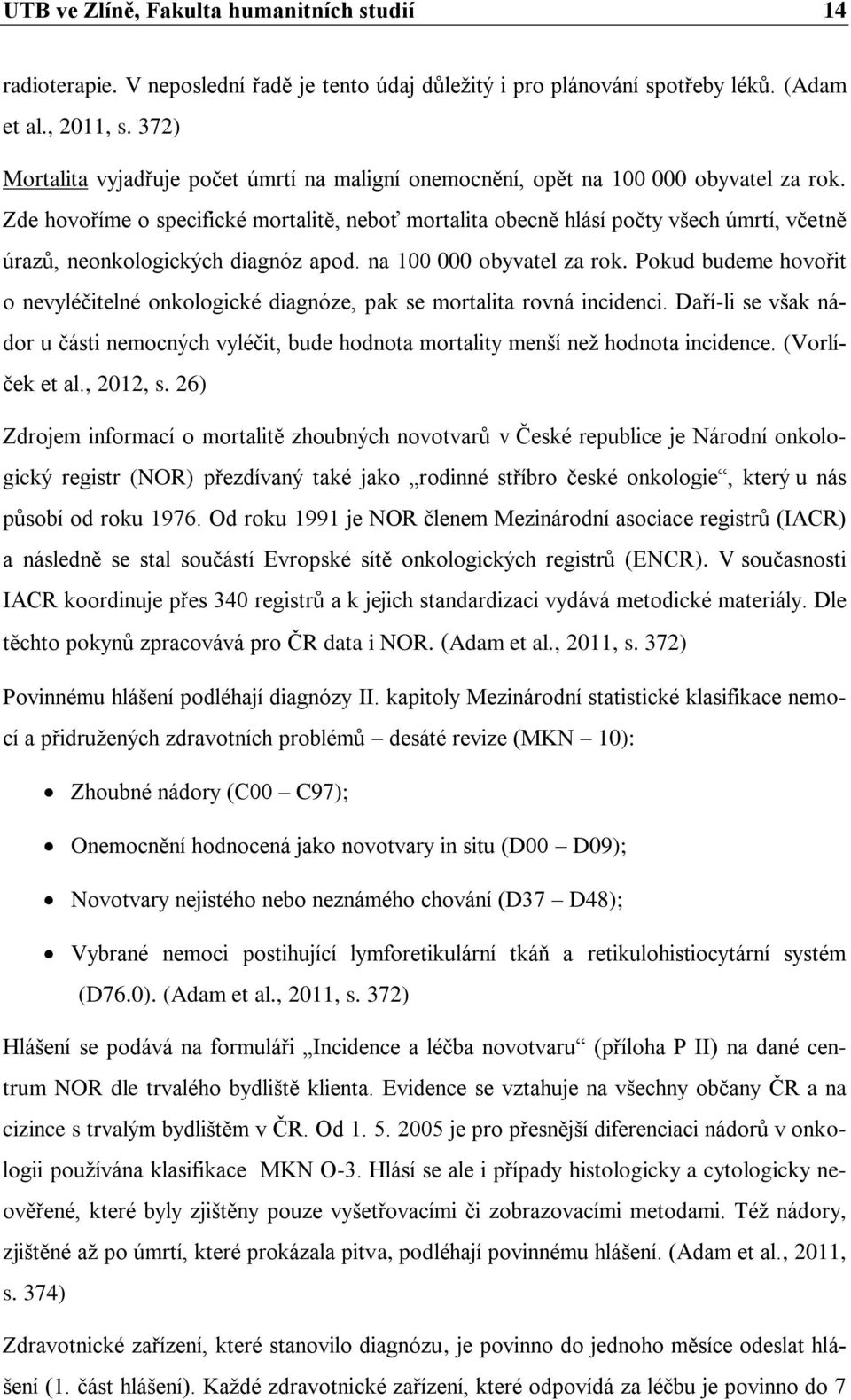 Zde hovoříme o specifické mortalitě, neboť mortalita obecně hlásí počty všech úmrtí, včetně úrazů, neonkologických diagnóz apod. na 100 000 obyvatel za rok.