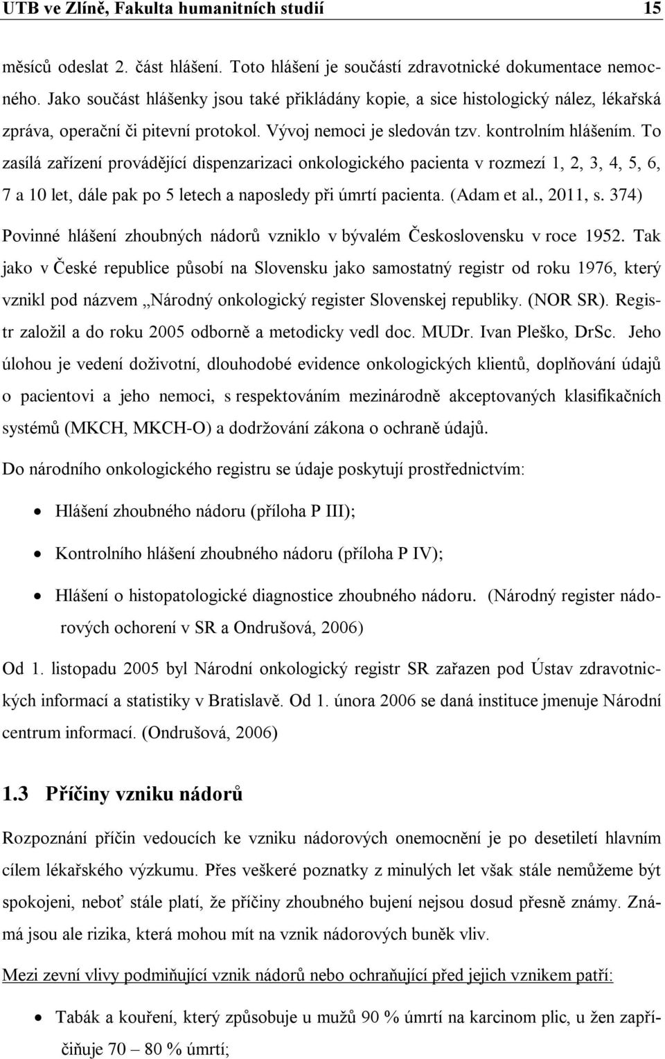 To zasílá zařízení provádějící dispenzarizaci onkologického pacienta v rozmezí 1, 2, 3, 4, 5, 6, 7 a 10 let, dále pak po 5 letech a naposledy při úmrtí pacienta. (Adam et al., 2011, s.