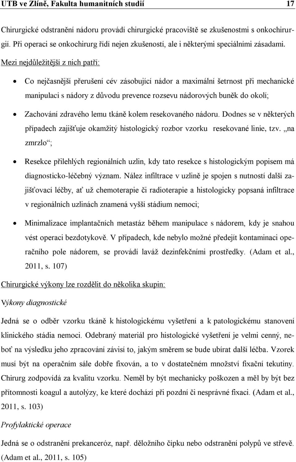 Mezi nejdůležitější z nich patří: Co nejčasnější přerušení cév zásobující nádor a maximální šetrnost při mechanické manipulaci s nádory z důvodu prevence rozsevu nádorových buněk do okolí; Zachování