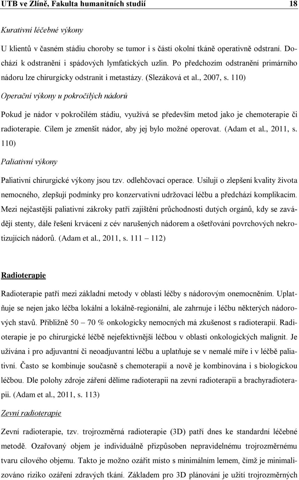 110) Operační výkony u pokročilých nádorů Pokud je nádor v pokročilém stádiu, využívá se především metod jako je chemoterapie či radioterapie. Cílem je zmenšit nádor, aby jej bylo možné operovat.