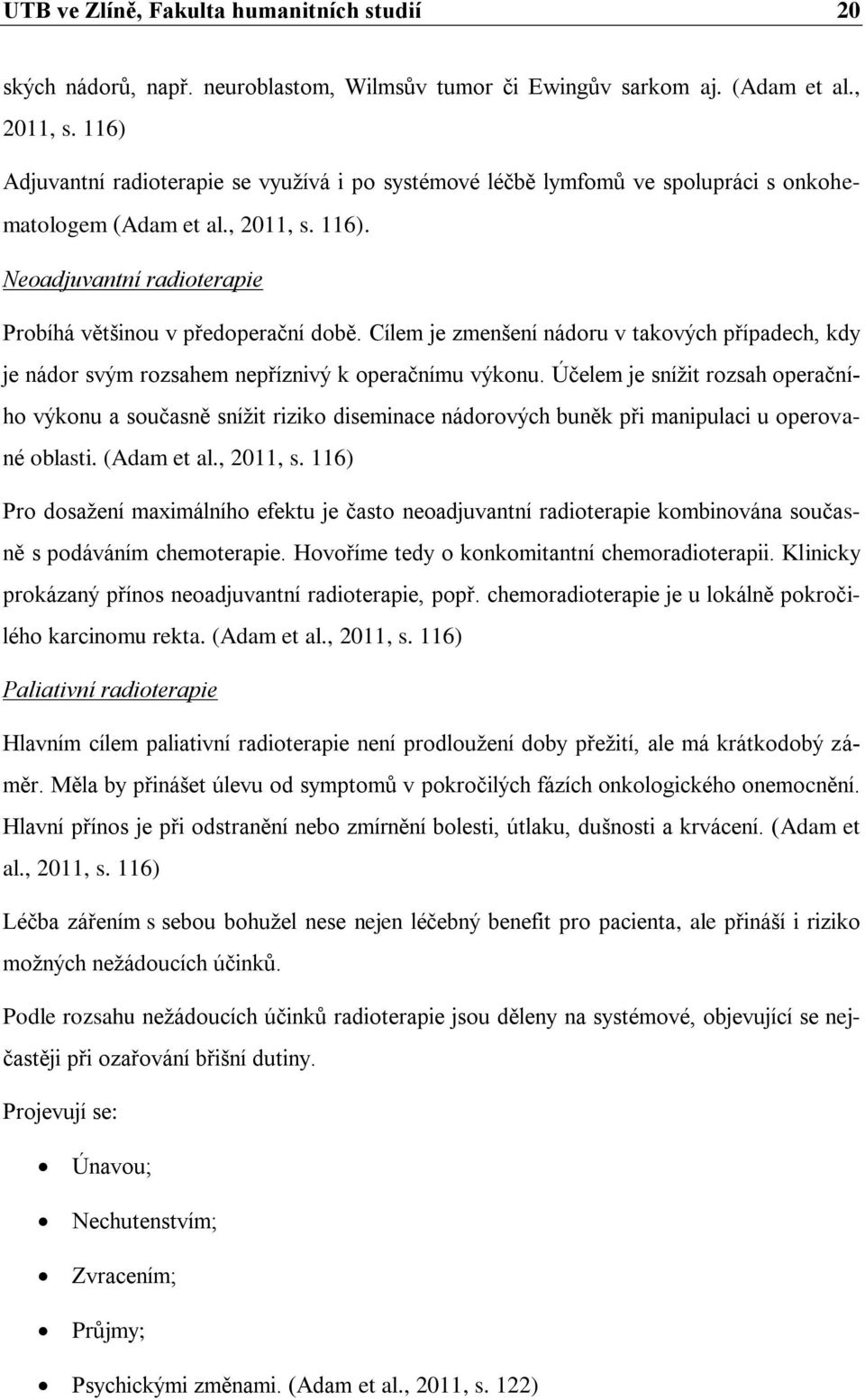 Cílem je zmenšení nádoru v takových případech, kdy je nádor svým rozsahem nepříznivý k operačnímu výkonu.