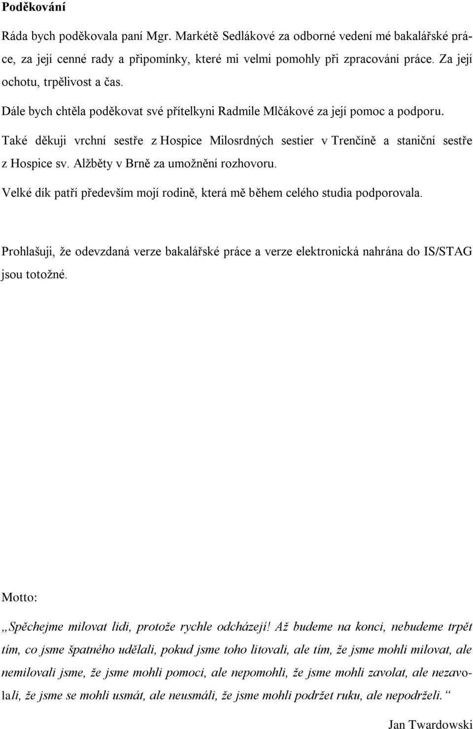 Také děkuji vrchní sestře z Hospice Milosrdných sestier v Trenčíně a staniční sestře z Hospice sv. Alžběty v Brně za umožnění rozhovoru.