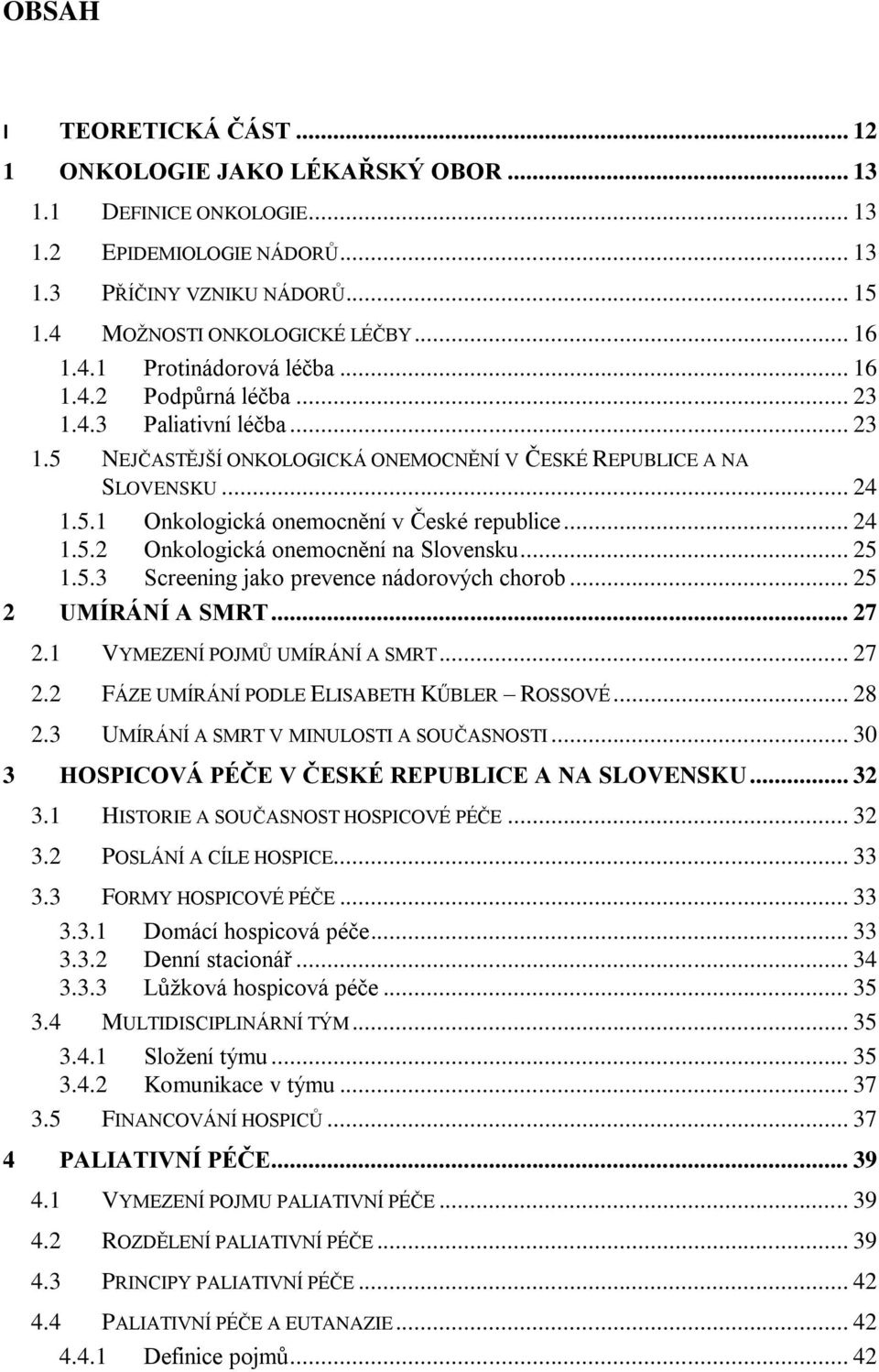 .. 25 1.5.3 Screening jako prevence nádorových chorob... 25 2 UMÍRÁNÍ A SMRT... 27 2.1 VYMEZENÍ POJMŮ UMÍRÁNÍ A SMRT... 27 2.2 FÁZE UMÍRÁNÍ PODLE ELISABETH KŰBLER ROSSOVÉ... 28 2.