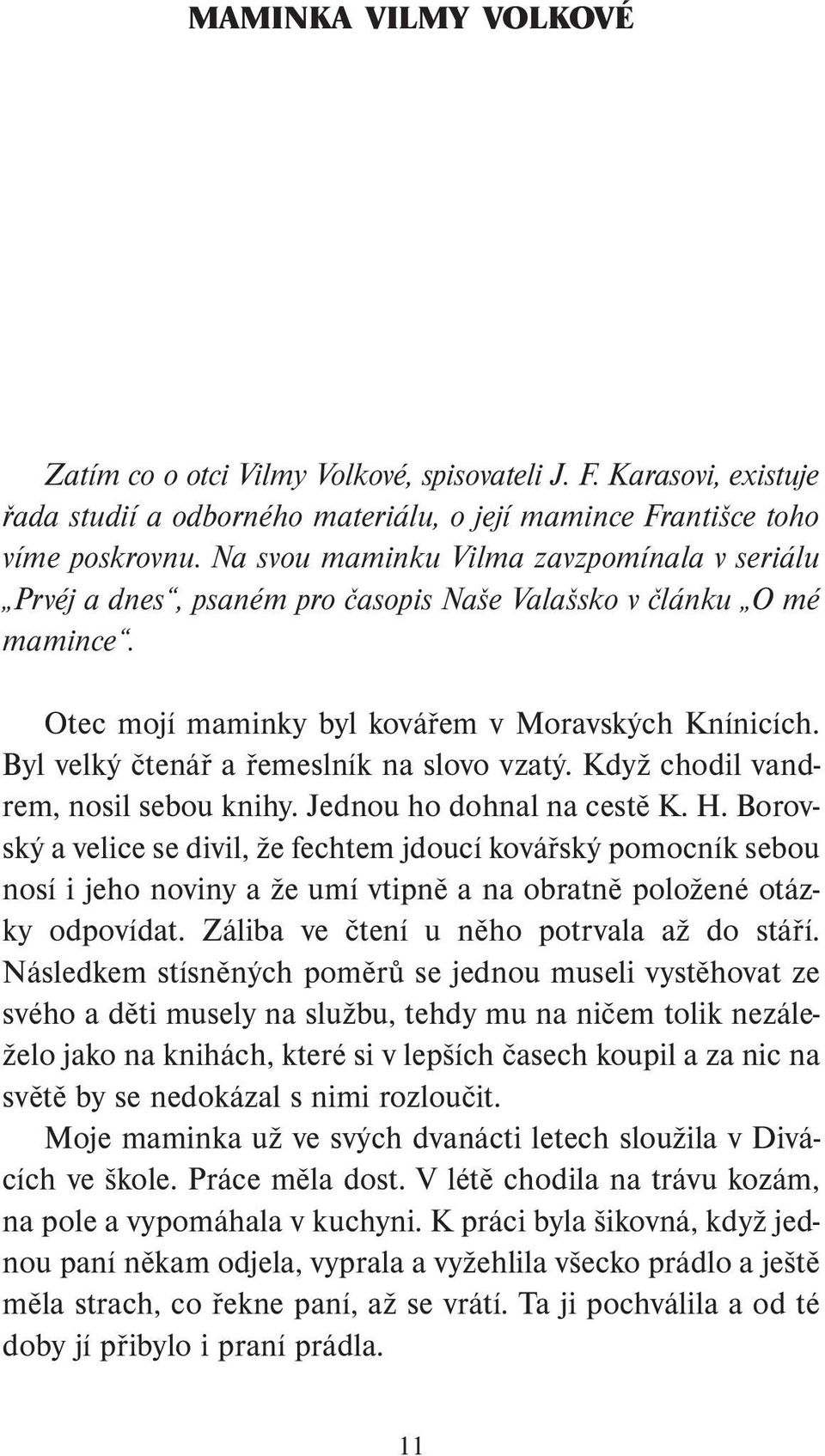 Byl velký čtenář a řemeslník na slovo vzatý. Když chodil vandrem, nosil sebou knihy. Jednou ho dohnal na cestě K. H.