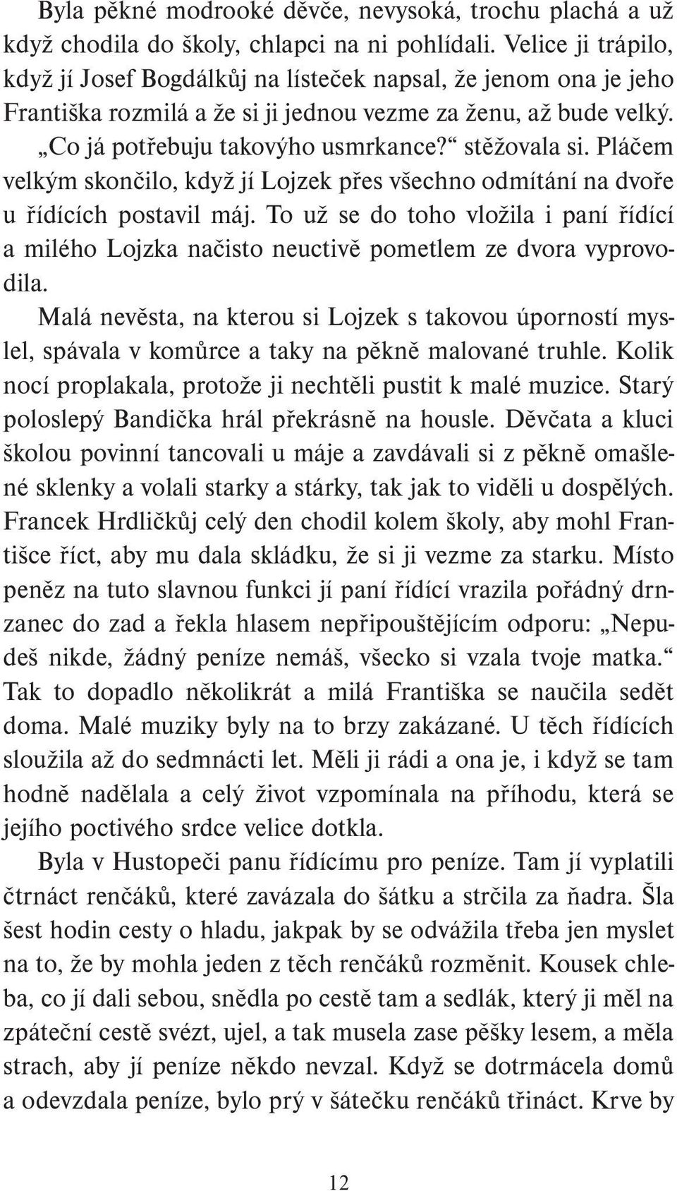 Pláčem velkým skončilo, když jí Lojzek přes všechno odmítání na dvoře u řídících postavil máj. To už se do toho vložila i paní řídící a milého Lojzka načisto neuctivě pometlem ze dvora vyprovodila.