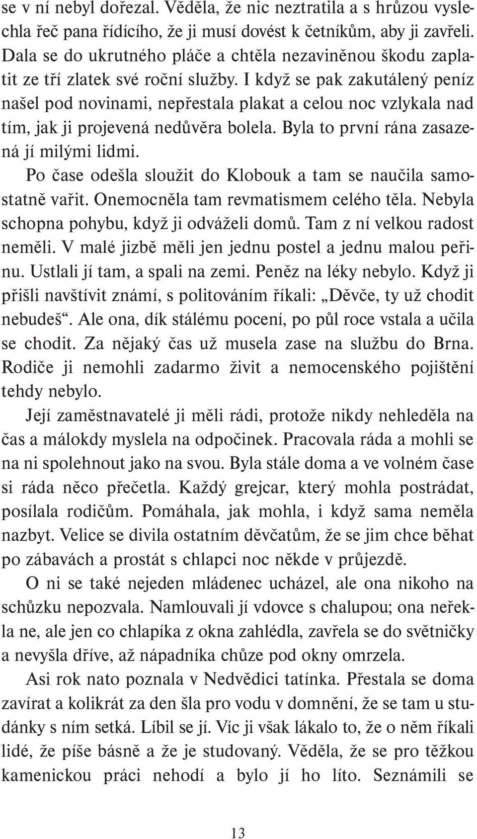 I když se pak zakutálený peníz našel pod novinami, nepřestala plakat a celou noc vzlykala nad tím, jak ji projevená nedůvěra bolela. Byla to první rána zasazená jí milými lidmi.