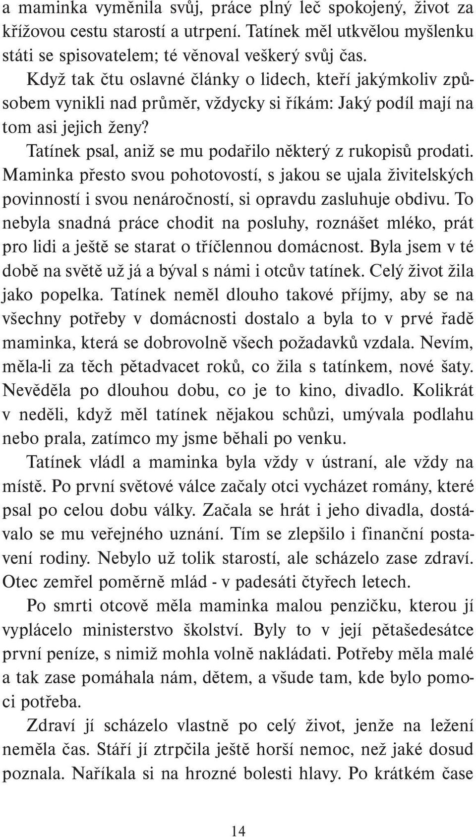 Tatínek psal, aniž se mu podařilo některý z rukopisů prodati. Maminka přesto svou pohotovostí, s jakou se ujala živitelských povinností i svou nenáročností, si opravdu zasluhuje obdivu.