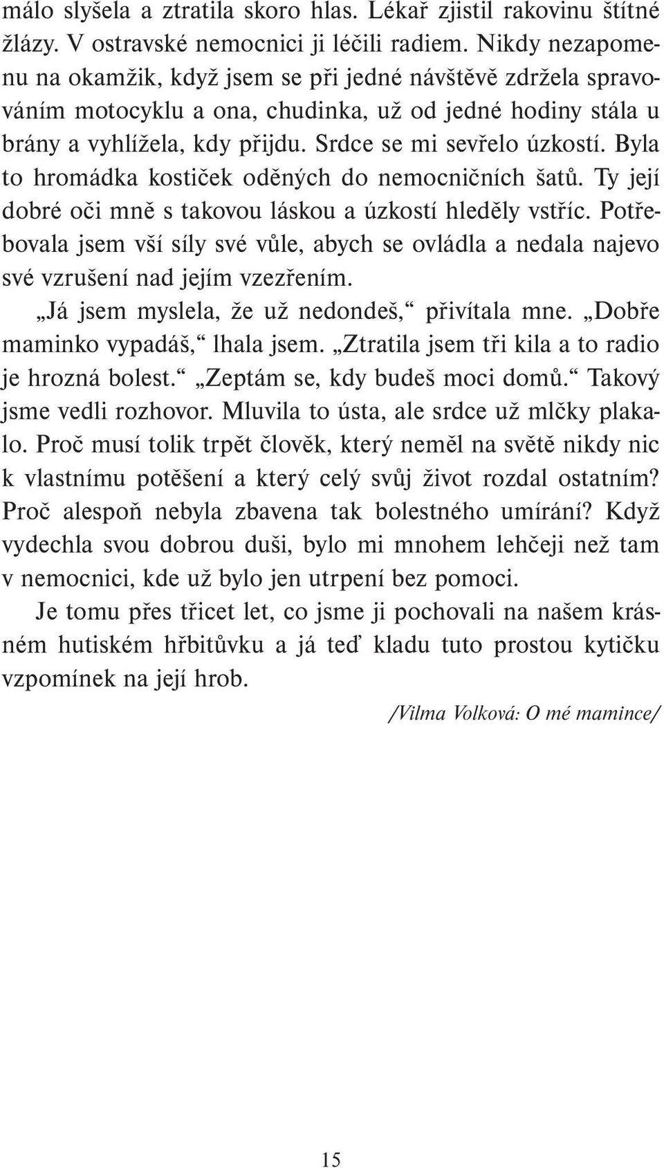 Byla to hromádka kostiček oděných do nemocničních šatů. Ty její dobré oči mně s takovou láskou a úzkostí hleděly vstříc.