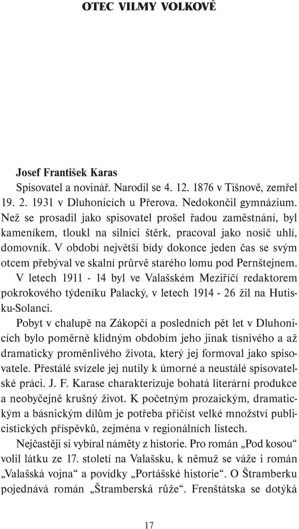 V období největší bídy dokonce jeden čas se svým otcem přebýval ve skalní průrvě starého lomu pod Pernštejnem.