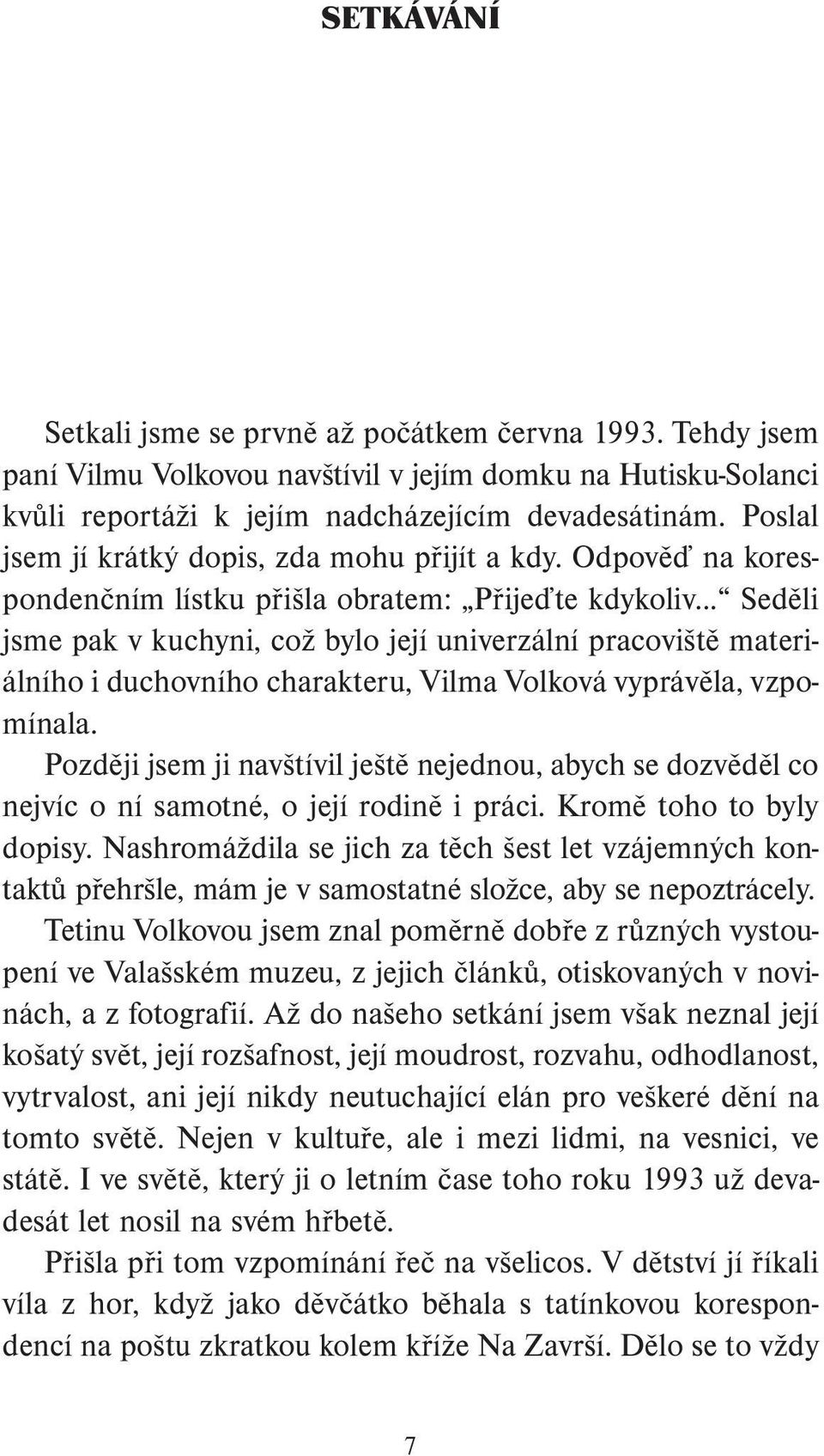 .. Seděli jsme pak v kuchyni, což bylo její univerzální pracoviště materiálního i duchovního charakteru, Vilma Volková vyprávěla, vzpomínala.