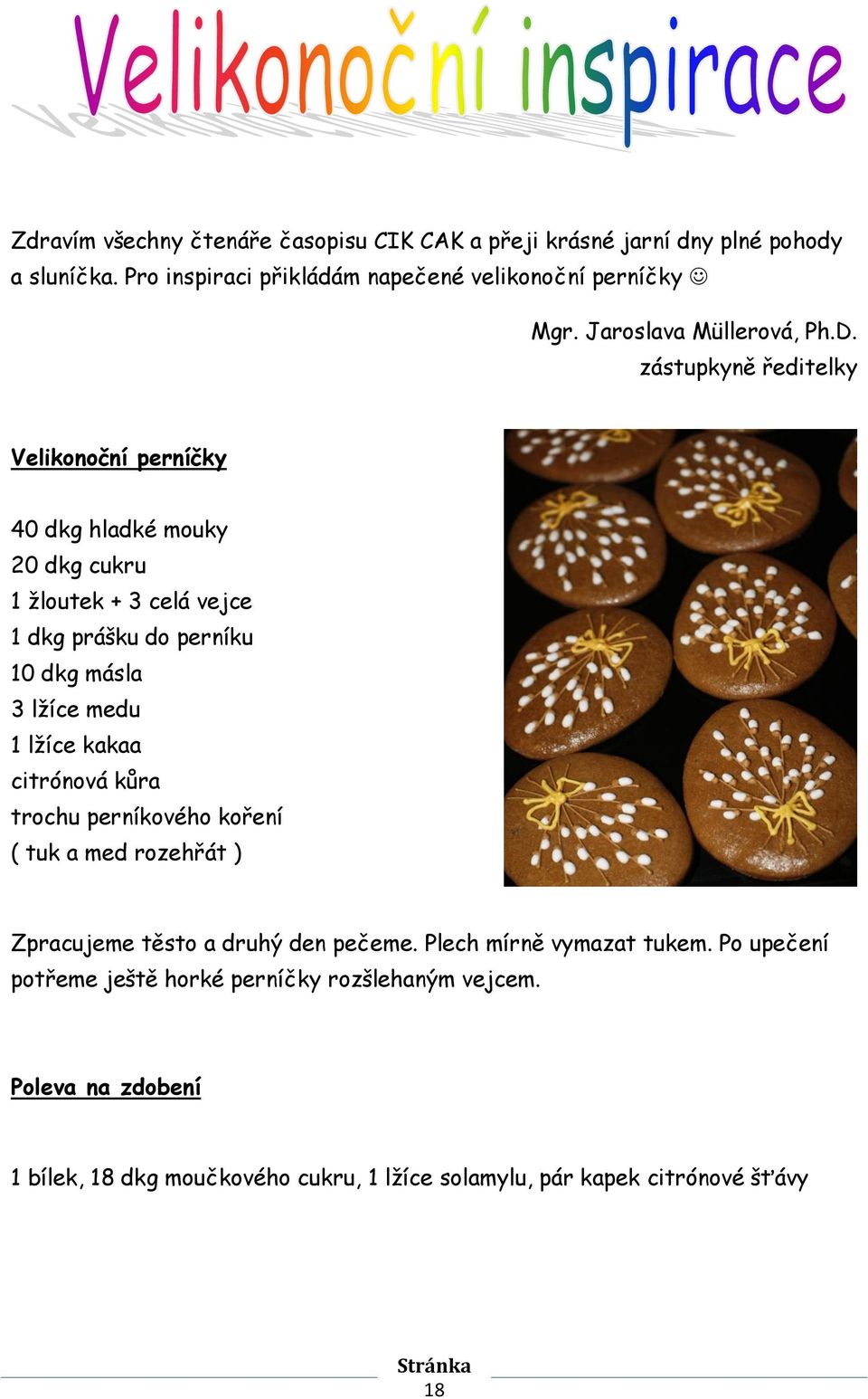 zástupkyně ředitelky Velikonoční perníčky 40 dkg hladké mouky 20 dkg cukru 1 žloutek + 3 celá vejce 1 dkg prášku do perníku 10 dkg másla 3 lžíce medu 1 lžíce