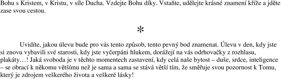 Úlevu v den, kdy jste si znovu vybavili své starosti, kdy jste vyčerpáni hlukem, dorážejí na vás odrhovačky z rozhlasu, plakáty!