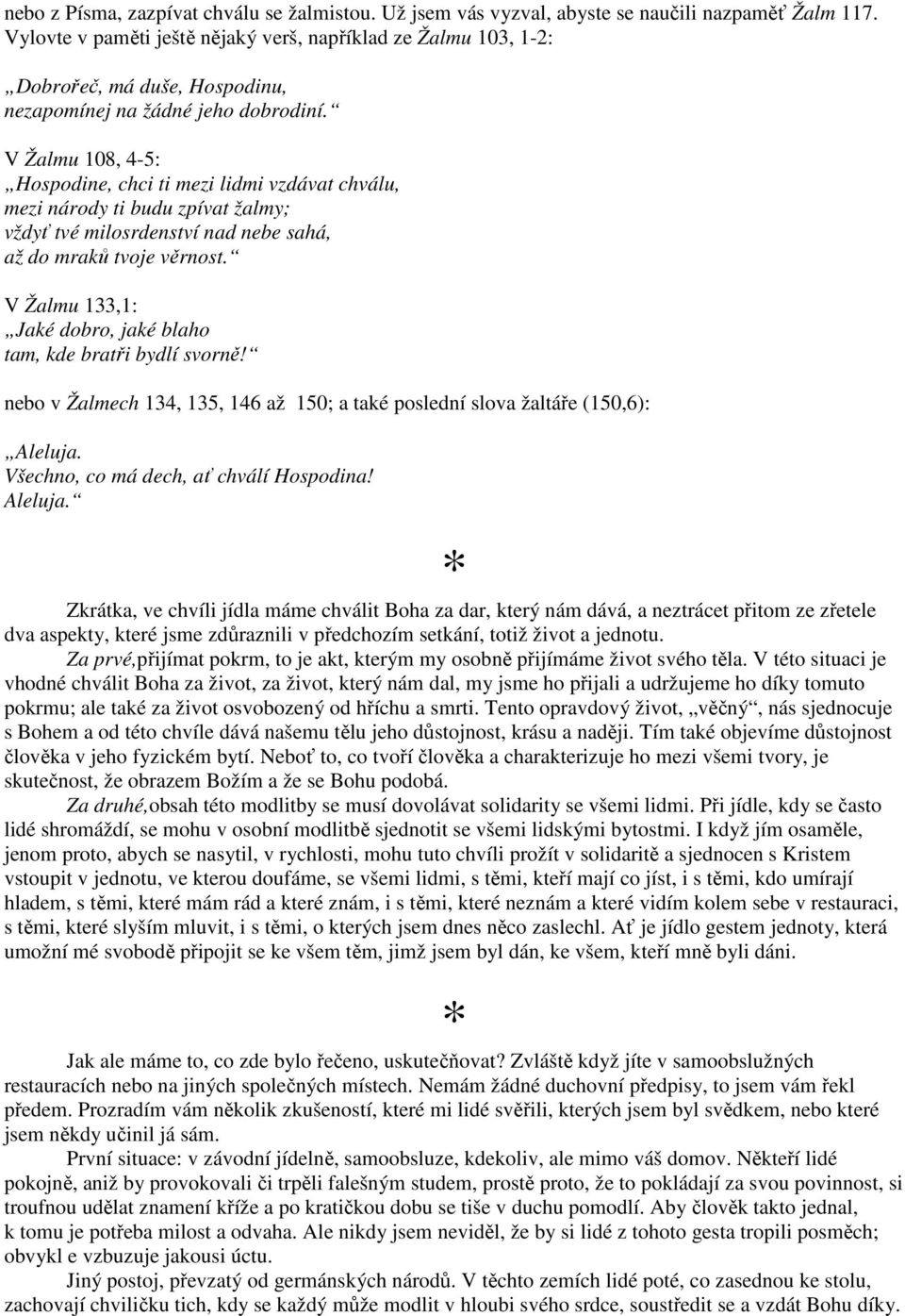 V Žalmu 108, 4-5: Hospodine, chci ti mezi lidmi vzdávat chválu, mezi národy ti budu zpívat žalmy; vždyť tvé milosrdenství nad nebe sahá, až do mraků tvoje věrnost.