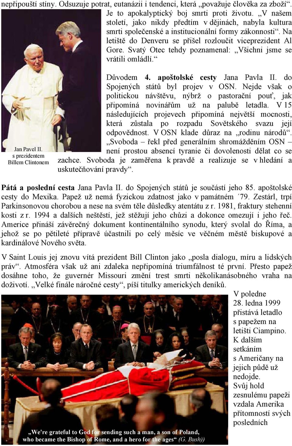 Svatý Otec tehdy poznamenal: Všichni jsme se vrátili omládlí. Jan Pavel II. s prezidentem Billem Clintonem Důvodem 4. apoštolské cesty Jana Pavla II. do Spojených států byl projev v OSN.