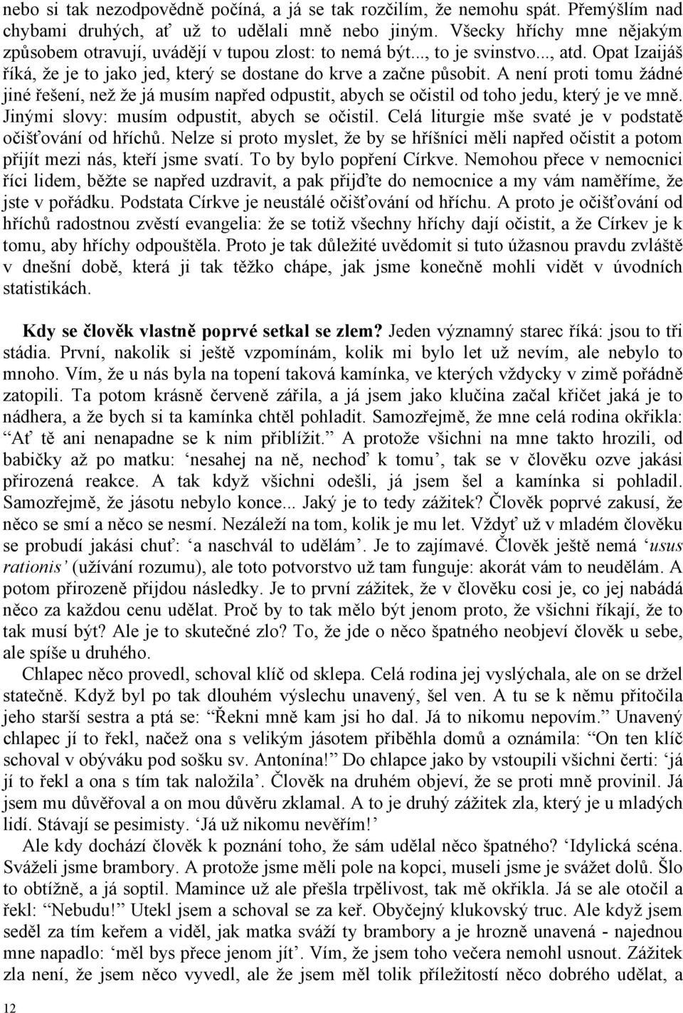 A není proti tomu žádné jiné řešení, než že já musím napřed odpustit, abych se očistil od toho jedu, který je ve mně. Jinými slovy: musím odpustit, abych se očistil.