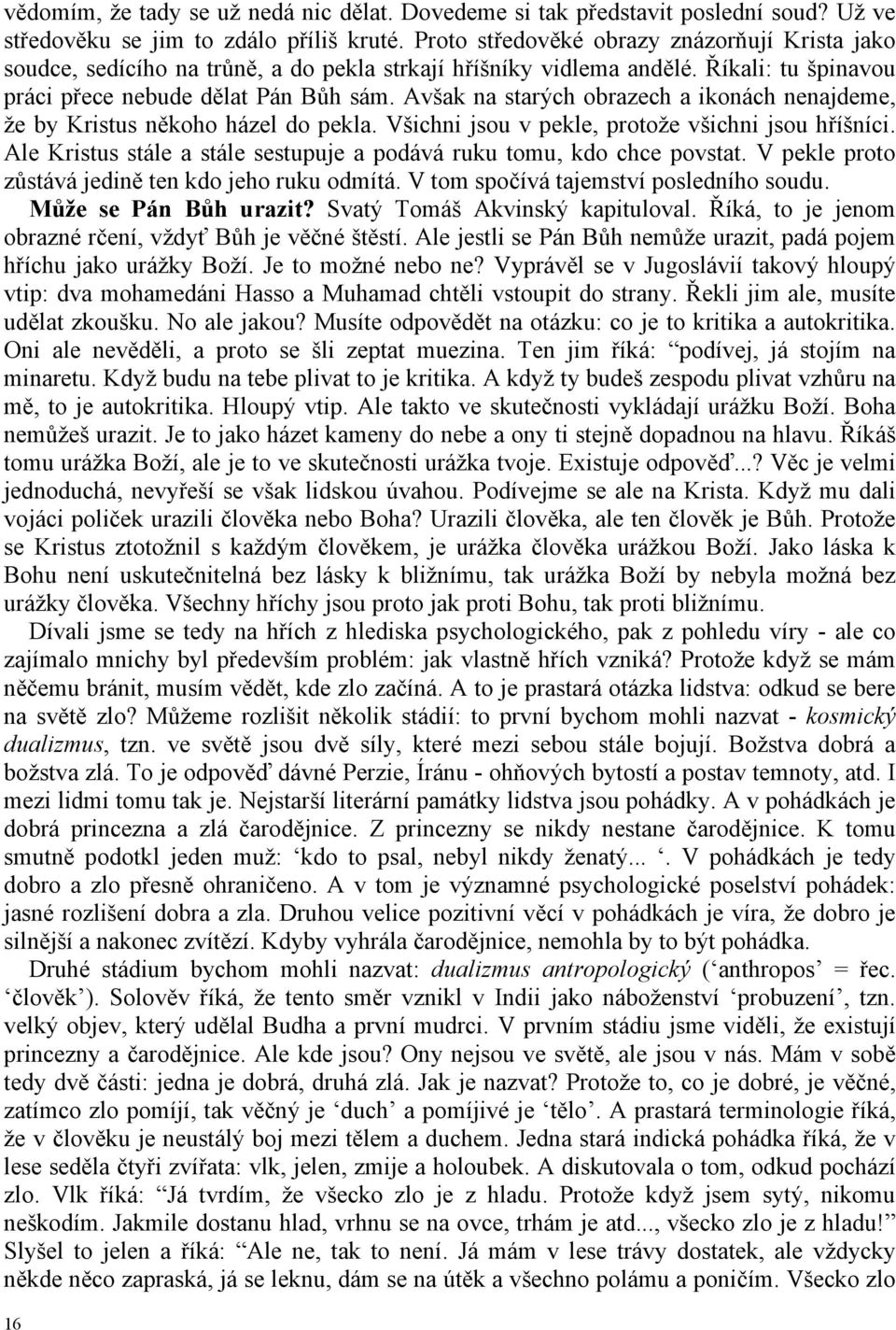 Avšak na starých obrazech a ikonách nenajdeme, že by Kristus někoho házel do pekla. Všichni jsou v pekle, protože všichni jsou hříšníci.