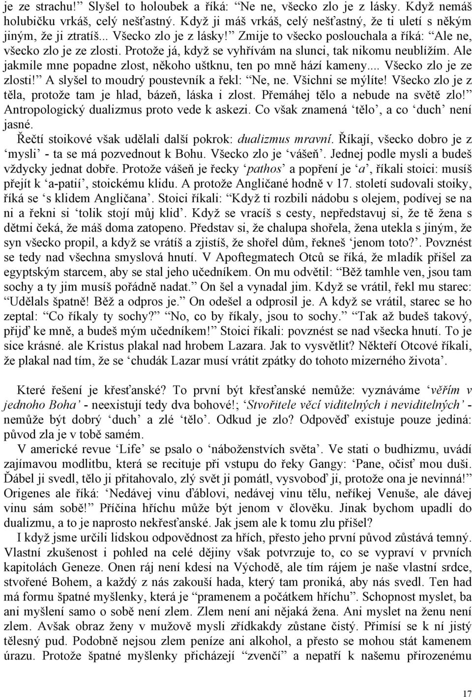 Ale jakmile mne popadne zlost, někoho uštknu, ten po mně hází kameny... Všecko zlo je ze zlosti! A slyšel to moudrý poustevník a řekl: Ne, ne. Všichni se mýlíte!