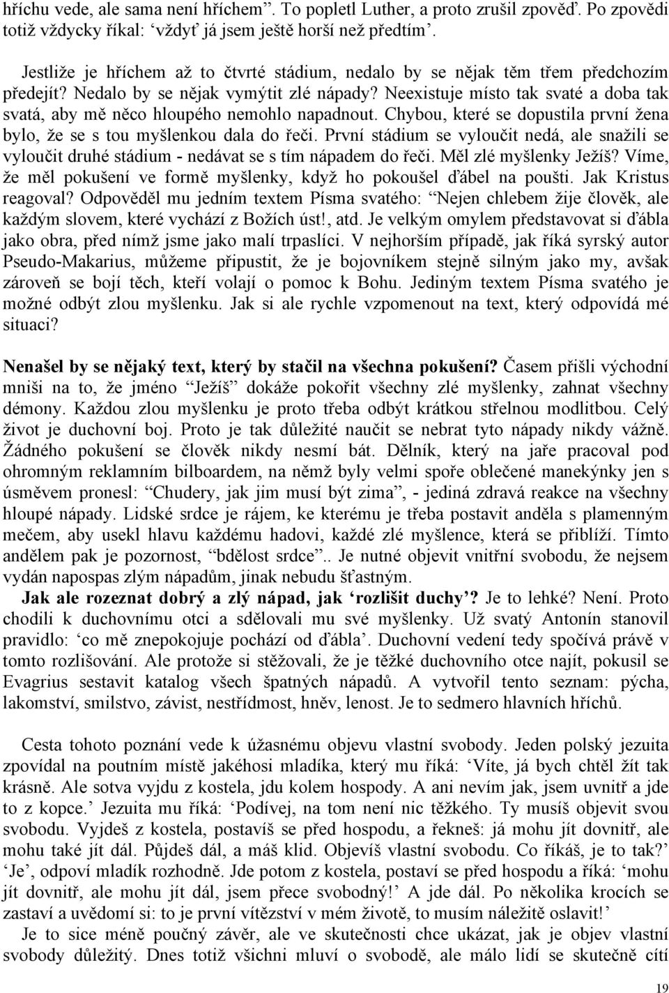 Neexistuje místo tak svaté a doba tak svatá, aby mě něco hloupého nemohlo napadnout. Chybou, které se dopustila první žena bylo, že se s tou myšlenkou dala do řeči.