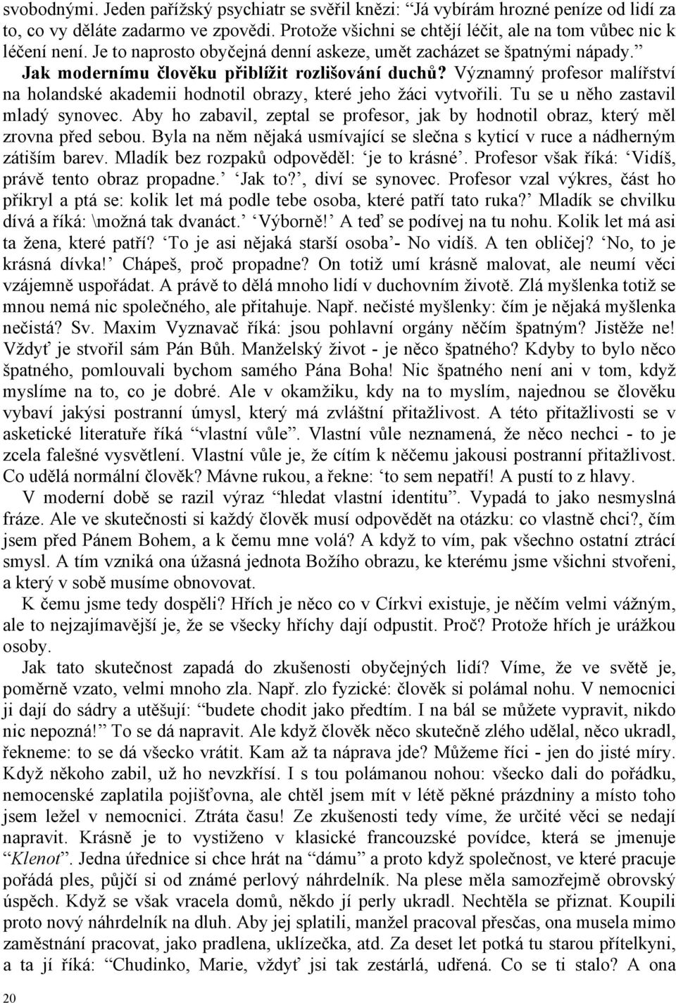 Významný profesor malířství na holandské akademii hodnotil obrazy, které jeho žáci vytvořili. Tu se u něho zastavil mladý synovec.