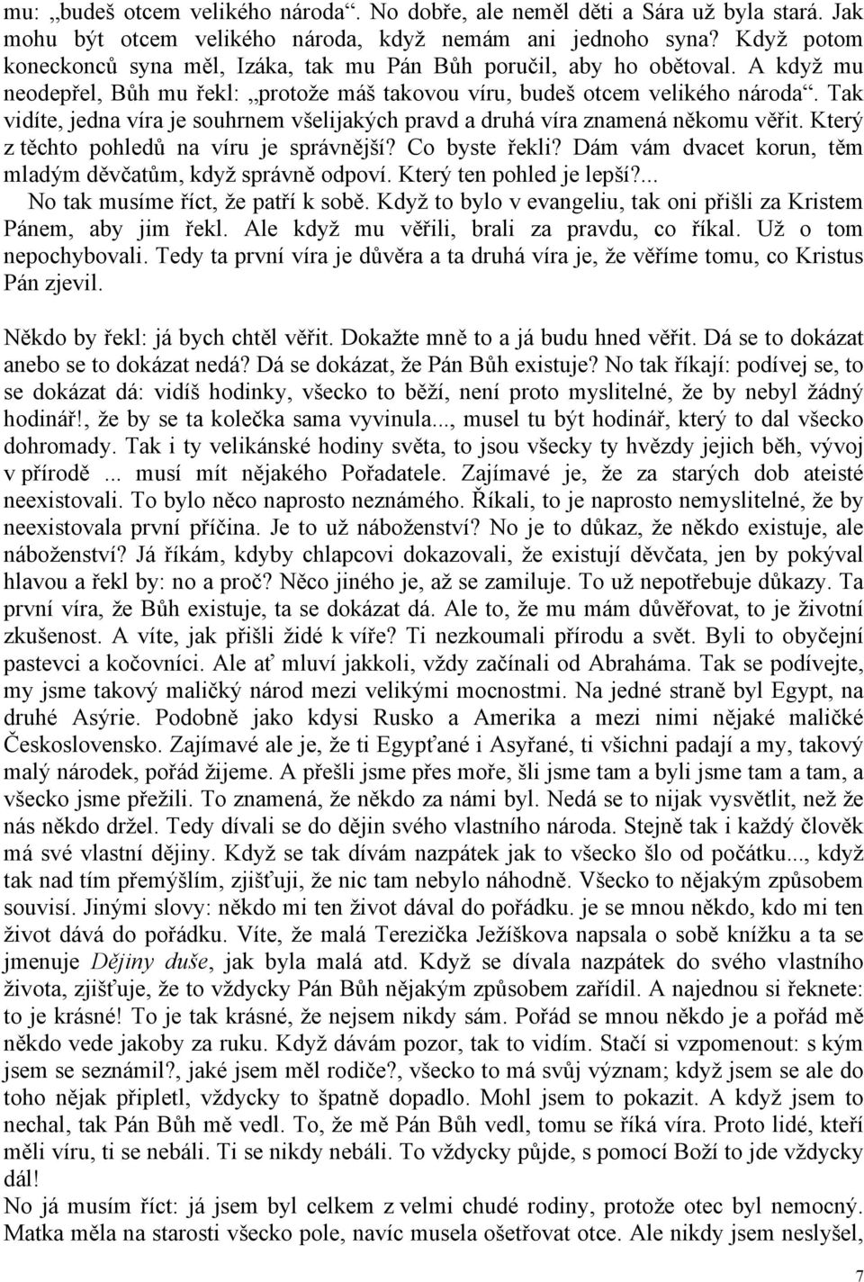 Tak vidíte, jedna víra je souhrnem všelijakých pravd a druhá víra znamená někomu věřit. Který z těchto pohledů na víru je správnější? Co byste řekli?